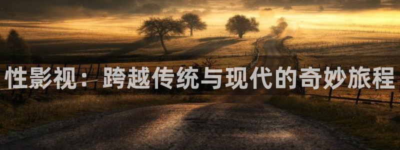 白云视频免费版：性影视：跨越传统与现代的奇妙旅程